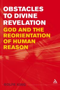 Obstacles to Divine Revelation : God and the Reorientation of Human Reason