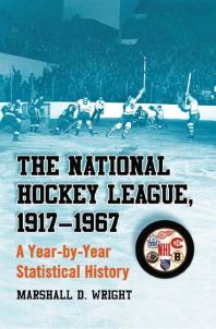 The National Hockey League, 1917-1967 : A Year-by-Year Statistical History