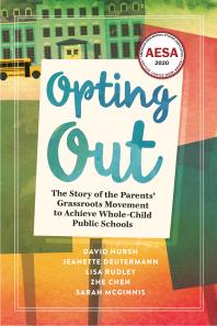 Opting Out : The Story of the Parents' Grassroots Movement to Achieve Whole-Child Public Schools
