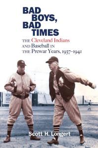 Bad Boys, Bad Times : The Cleveland Indians and Baseball in the Prewar Years, 1937–1941