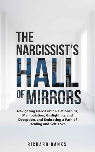 The Narcissist’s Hall of Mirrors: Navigating Narcissistic Relationships, Manipulation, Gaslighting, and Deception, and Embracing a Path of Healing and ... Skills and Relationships Series)