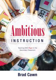 Ambitious Instruction : Teaching with Rigor in the Secondary Classroom (a Resource Guide for Increasing Rigor in the Classroom and Complex Problem-Solving)