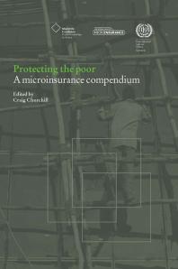 Protecting the Poor : A Microinsurance Compendium