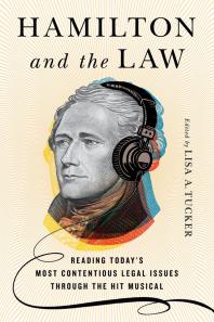 Hamilton and the Law : Reading Today's Most Contentious Legal Issues through the Hit Musical