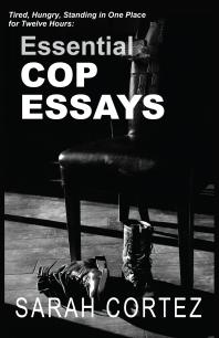Tired, Hungry, and Standing in One Place for Twelve Hours: Essential Cop Essays : Essential Cop Essays
