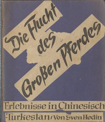 Die Flucht des Grossen Pferdes. Erlebnisse in Chinesisch Turkestan.
