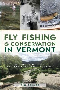 Fly Fishing & Conservation in Vermont : Stories of the Battenkill and Beyond