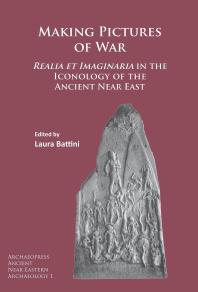 Making Pictures of War : Realia et Imaginaria in the Iconology of the Ancient near East