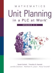 Mathematics Unit Planning in a PLC at Work®, Grades 3--5 : (a Guide to Collaborative Teaching and Mathematics Lesson Planning to Increase Student Understanding and Expected Learning Outcomes. )