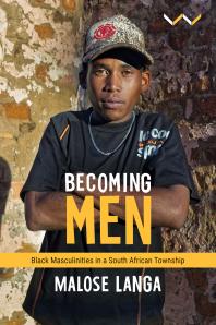 Becoming Men : Black Masculinities in a South African Township