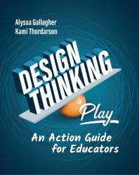 Design Thinking in Play : An Action Guide for Educators