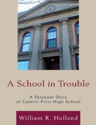 A School in Trouble : A Personal Story of Central Falls High School