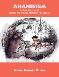 Anansesem: Telling Stories and Storytelling African Maternal Pedagogies