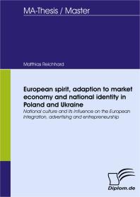 European spirit, adaption to market economy and national identity in Poland and Ukraine : National culture and its influence on the European Integration, advertising and entrepreneurship