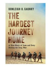 The Hardest Journey Home : A True Story of Loss and Duty During the Iraq War