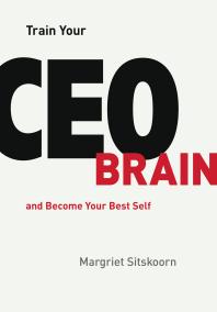 Train Your CEO Brain : and Become Your Best Self