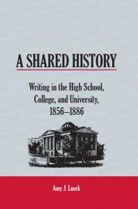 A Shared History : Writing in the High School, College, and University, 1856-1886