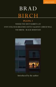 Birch Plays: 1 : Where the Shot Rabbits Lay; Even Stillness Breathes Softly Against a Brick Wall; the Brink; Black Mountain
