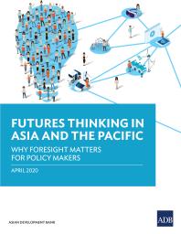 Futures Thinking in Asia and the Pacific : Why Foresight Matters for Policy Makers