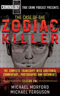The Case of the Zodiac Killer : The Complete Transcript with Additional Commentary, Photographs and Documents