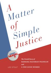 A Matter of Simple Justice : The Untold Story of Barbara Hackman Franklin and a Few Good Women
