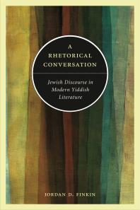 A Rhetorical Conversation : Jewish Discourse in Modern Yiddish Literature