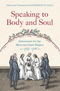 Speaking to Body and Soul : Instructions for the Moravian Choir Helpers, 1785–1786