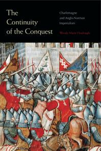 The Continuity of the Conquest : Charlemagne and Anglo-Norman Imperialism