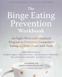 The Binge Eating Prevention Workbook : An Eight-Week Individualized Program to Overcome Compulsive Eating and Make Peace with Food