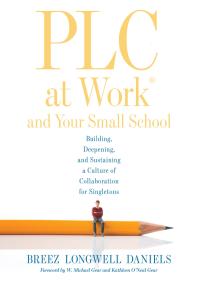 PLC at Work® and Your Small School : Building, Deepening, and Sustaining a Culture of Collaboration for Singletons (an Action Guide for Building an Effective PLC System in a Small School)