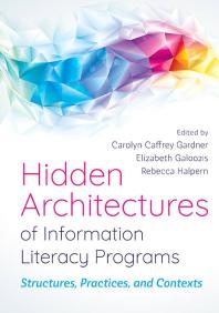 Hidden Architectures of Information Literacy Programs: : Structures, Practices, and Contexts