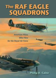 The RAF Eagle Squadrons : American Pilots Who Flew for the Royal Air Force
