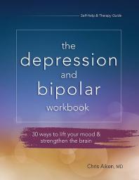 The Depression and Bipolar Workbook : 30 Ways to Lift Your Mood and Strengthen the Brain