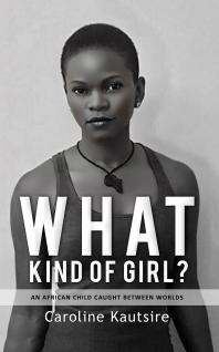 What Kind of Girl? : An African Child Caught Between Worlds
