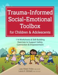 Trauma-Informed Social-Emotional Toolbox for Children and Adolescents : 116 Worksheets and Skill-Building Exercises to Support Safety, Connection and Empowerment
