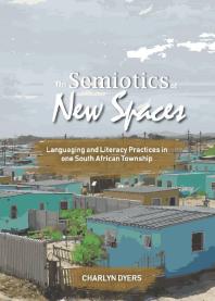 The Semiotics of New Spaces : Languaging and Literacy Practices in One South African Township