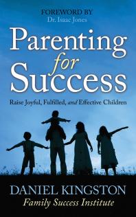 Parenting for Success : Raise Joyful, Fulfilled, and Effective Children