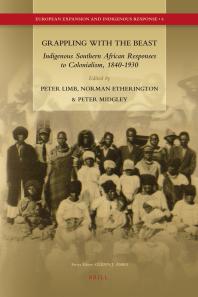 Grappling with the Beast : Indigenous Southern African Responses to Colonialism, 1840-1930
