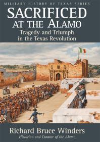 Sacrificed at the Alamo : Tragedy and Triumph in the Texas Revolution