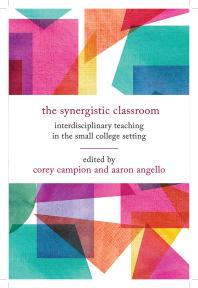 The Synergistic Classroom : Interdisciplinary Teaching in the Small College Setting