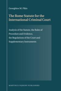 The Rome Statute for the International Criminal Court : Analysis of the Statute, the Rules of Procedure and Evidence, the Regulations of the Court and Supplementary Instruments