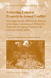 Protecting Cultural Property in Armed Conflict : An Insight into the 1999 Second Protocol to the Hague Convention of 1954 for the Protection of Cultural Property in the Event of Armed Conflict