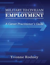 Military to Civilian Employment : A Career Practitioner's Guide