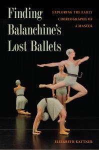 Finding Balanchine's Lost Ballets : Exploring the Early Choreography of a Master