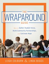 Wraparound Guide : How to Gather Student Voice, Build Community (a Wraparound Service Delivery Handbook for Helping Students Overcome Barriers to Wellness and Learning)Partnerships, and Cultivate Hope