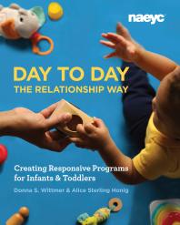 Day to Day the Relationship Way : Creating Responsive Programs for Infants and Toddlers