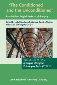'the Conditioned and the Unconditioned' : Late Modern English Texts on Philosophy. Incl. CD-ROM: a Corpus of English Philosophy Texts (CEPhiT)