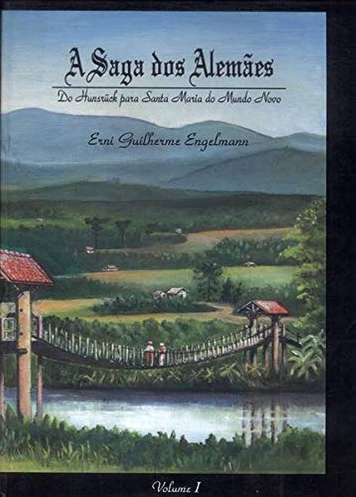 A saga dos alemães: do Hunsrück para Santa Maria do Mundo Novo = Epos der Deutschen : vom Hunsrück nach Santa Maria do Mundo Novo /