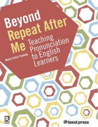 Beyond Repeat After Me : A Guide to Teaching English Language Pronunciation