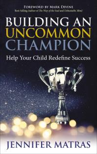 Building an Uncommon Champion : Help Your Child Redefine Success